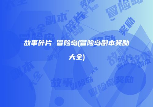 故事碎片 冒险岛(冒险岛副本奖励大全)