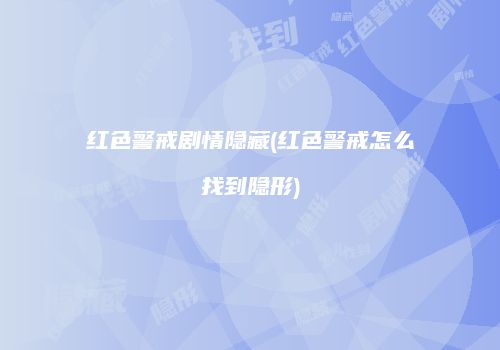 红色警戒剧情隐藏(红色警戒怎么找到隐形)
