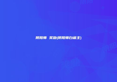 阴阳师 奖励(阴阳师白藏主)