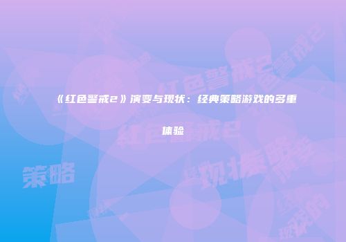 《红色警戒2》演变与现状：经典策略游戏的多重体验