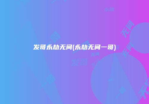 发哥永劫无间(永劫无间一哥)