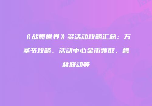 《战舰世界》多活动攻略汇总：万圣节攻略、活动中心金币领取、碧蓝联动等
