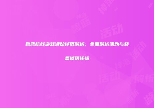 碧蓝航线游戏活动掉落解析：全面解析活动与装备掉落详情