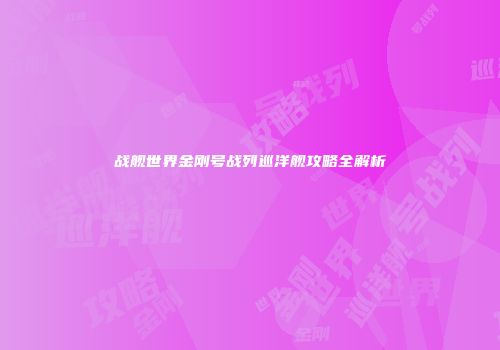 战舰世界金刚号战列巡洋舰攻略全解析