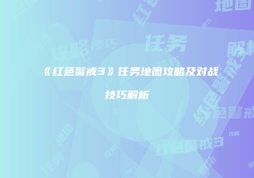 《红色警戒3》任务地图攻略及对战技巧解析