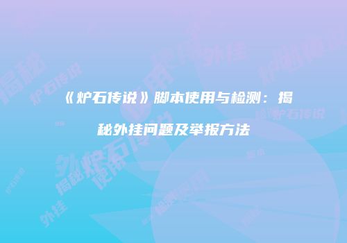 《炉石传说》脚本使用与检测：揭秘外挂问题及举报方法
