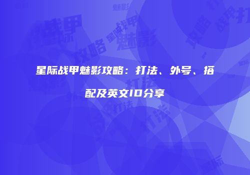 星际战甲魅影攻略：打法、外号、搭配及英文ID分享
