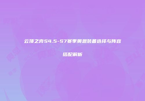 云顶之弈S4.5-S7赛季奥恩装备选择与阵容搭配解析