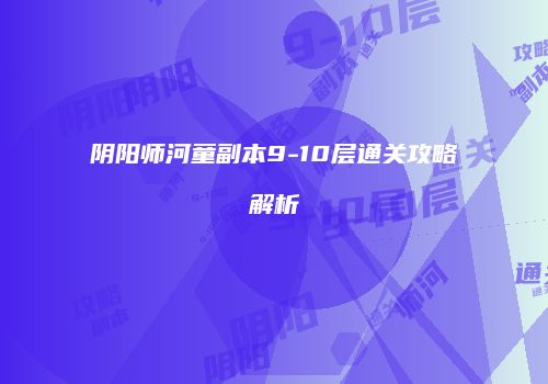 阴阳师河童副本9-10层通关攻略解析