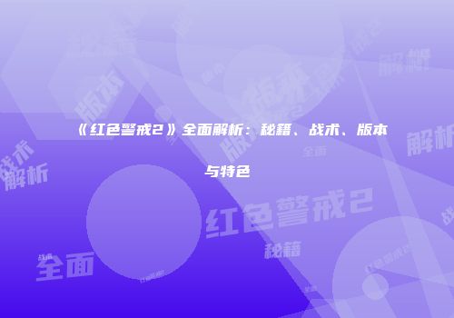 《红色警戒2》全面解析：秘籍、战术、版本与特色