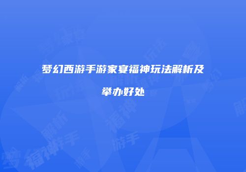 梦幻西游手游家宴福神玩法解析及举办好处