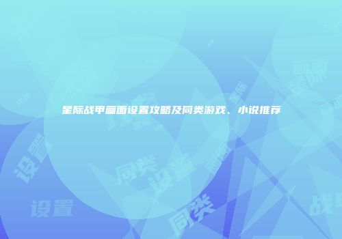 星际战甲画面设置攻略及同类游戏、小说推荐