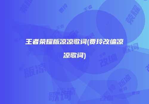 王者荣耀版凉凉歌词(贾玲改编凉凉歌词)