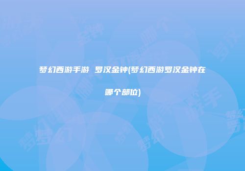 梦幻西游手游 罗汉金钟(梦幻西游罗汉金钟在哪个部位)