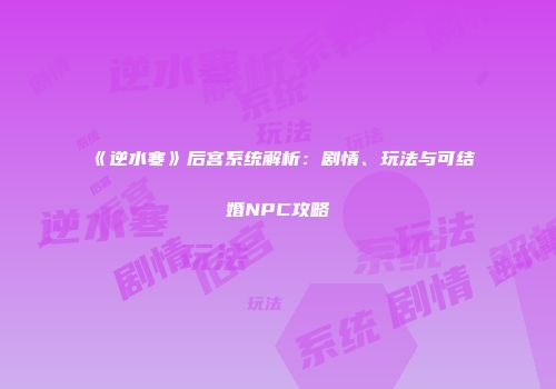 《逆水寒》后宫系统解析：剧情、玩法与可结婚NPC攻略