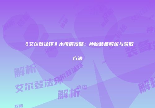 《艾尔登法环》水母盾攻略：神秘装备解析与获取方法