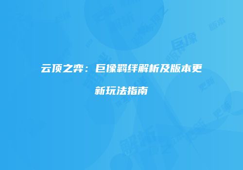 云顶之弈：巨像羁绊解析及版本更新玩法指南