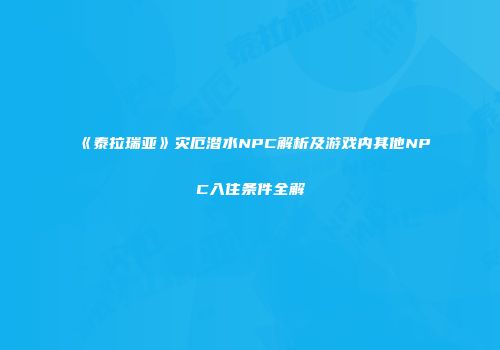 《泰拉瑞亚》灾厄潜水NPC解析及游戏内其他NPC入住条件全解