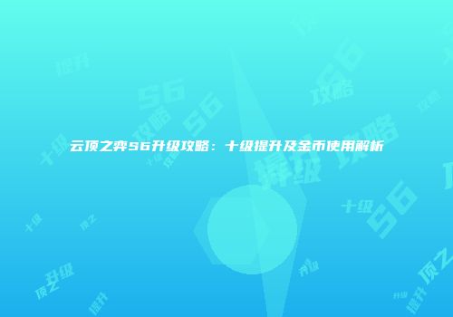 云顶之弈S6升级攻略：十级提升及金币使用解析
