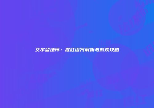 艾尔登法环：猩红诅咒解析与游戏攻略