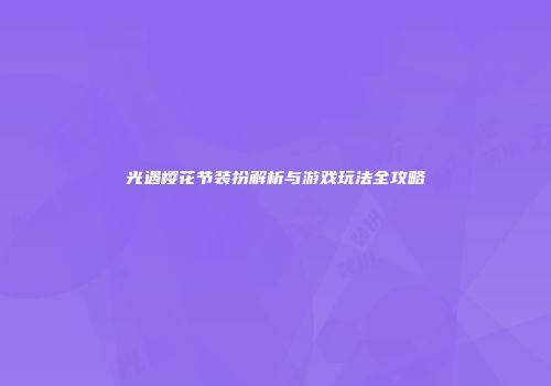 光遇樱花节装扮解析与游戏玩法全攻略