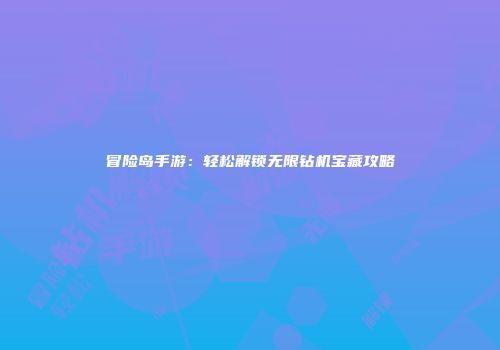 冒险岛手游：轻松解锁无限钻机宝藏攻略