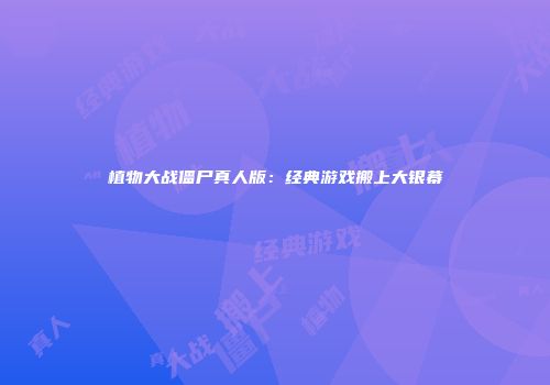 植物大战僵尸真人版：经典游戏搬上大银幕