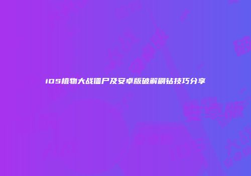 iOS植物大战僵尸及安卓版破解刷钻技巧分享