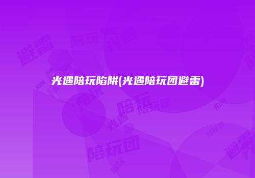光遇陪玩陷阱(光遇陪玩团避雷)