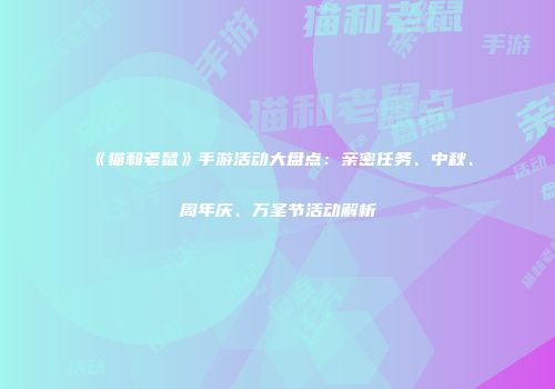 《猫和老鼠》手游活动大盘点：亲密任务、中秋、周年庆、万圣节活动解析