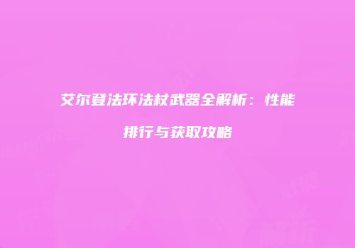 艾尔登法环法杖武器全解析：性能排行与获取攻略