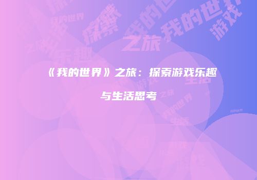 《我的世界》之旅：探索游戏乐趣与生活思考