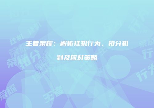 王者荣耀：解析挂机行为、扣分机制及应对策略