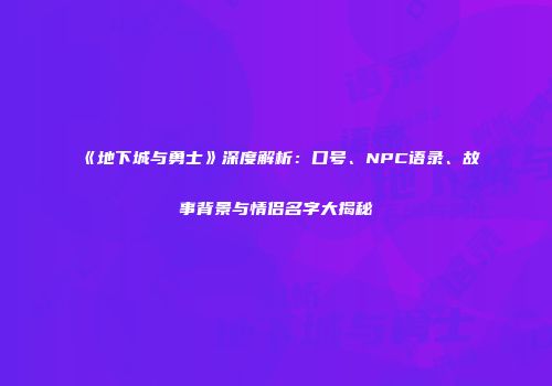 《地下城与勇士》深度解析：口号、NPC语录、故事背景与情侣名字大揭秘