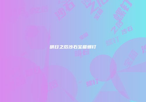 明日之后沙石宝箱螺钉