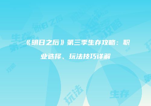 《明日之后》第三季生存攻略：职业选择、玩法技巧详解