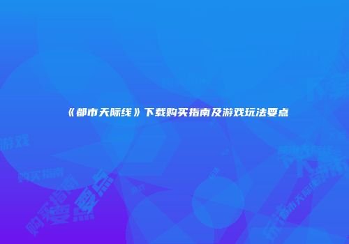 《都市天际线》下载购买指南及游戏玩法要点