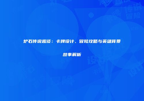 炉石传说趣谈：卡牌设计、冒险攻略与英雄背景故事解析