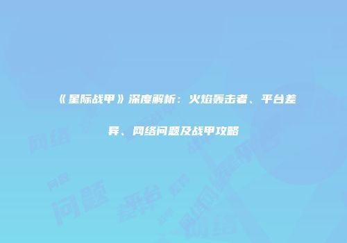 《星际战甲》深度解析：火焰轰击者、平台差异、网络问题及战甲攻略