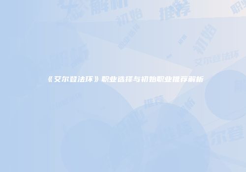 《艾尔登法环》职业选择与初始职业推荐解析