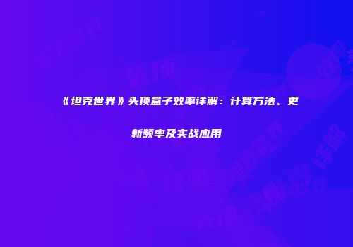 《坦克世界》头顶盒子效率详解：计算方法、更新频率及实战应用