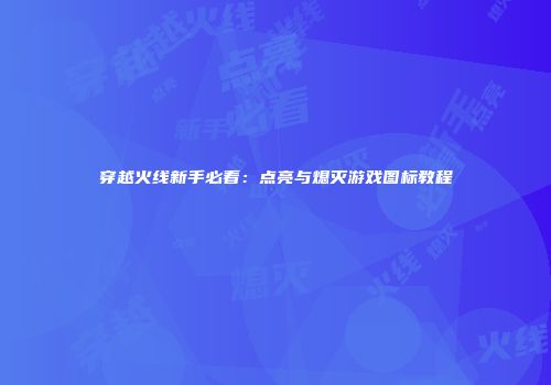 穿越火线新手必看：点亮与熄灭游戏图标教程