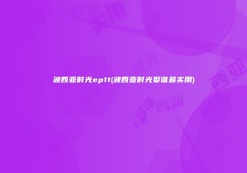 波西亚时光ep11(波西亚时光娶谁最实用)