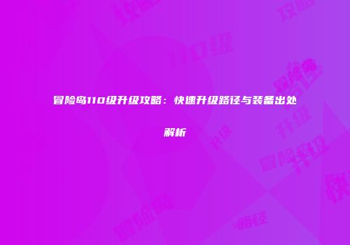 冒险岛110级升级攻略：快速升级路径与装备出处解析