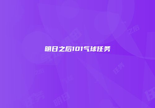 明日之后101气球任务