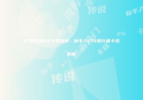 炉石传说新手卡组推荐：新手入门与潜行者卡组解析