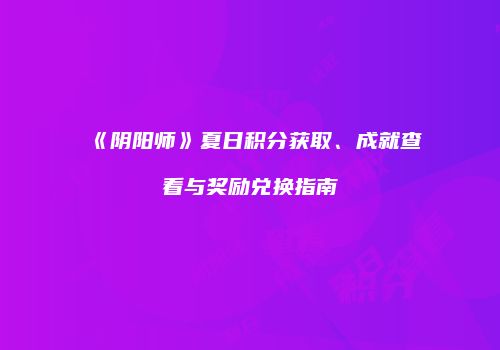 《阴阳师》夏日积分获取、成就查看与奖励兑换指南