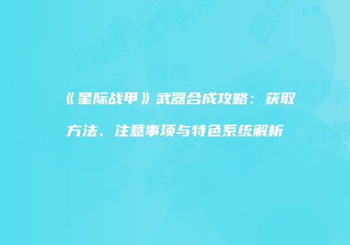 《星际战甲》武器合成攻略：获取方法、注意事项与特色系统解析