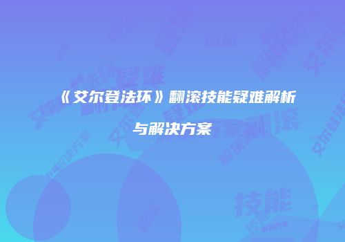 《艾尔登法环》翻滚技能疑难解析与解决方案