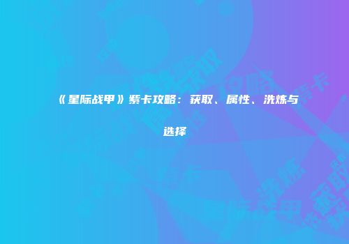 《星际战甲》紫卡攻略：获取、属性、洗炼与选择